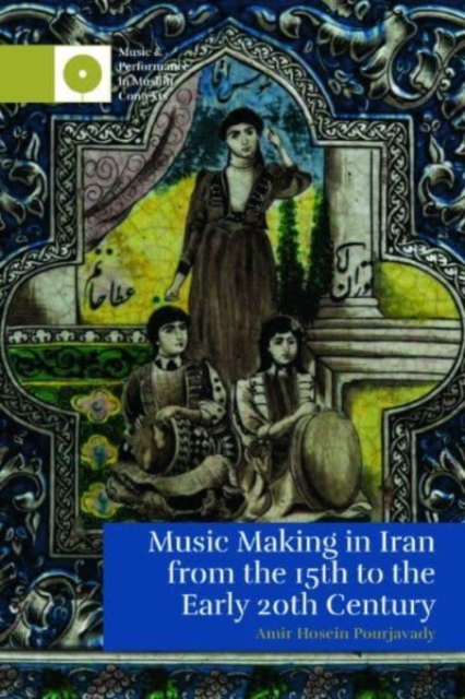 Music Making in Iran from the 15th to the Early 20th Century, Hardback Book