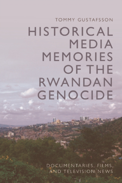 Historical Media Memories of the Rwandan Genocide : Documentaries, Films, and Television News, PDF eBook