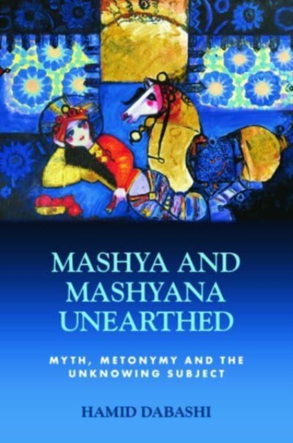 Mashya and Mashyana Unearthed : Myth, Metonymy and the Unknowing Subject, Hardback Book