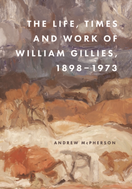 The Life, Times and Work of William Gillies, 1898-1973, Hardback Book