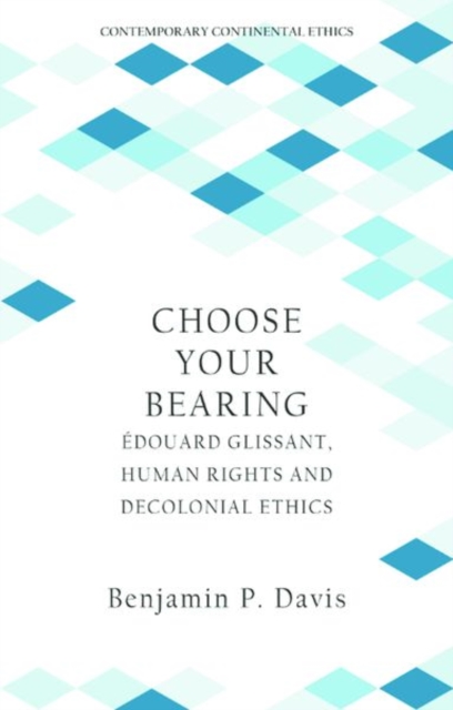 Choose Your Bearing : Edouard Glissant, Human Rights and Decolonial Ethics, Hardback Book