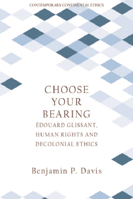 Choose Your Bearing : Edouard Glissant, Human Rights, and Decolonial Ethics, PDF eBook