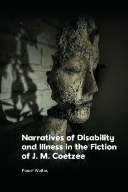 Narratives of Disability and Illness in the Fiction of J. M. Coetzee, Hardback Book