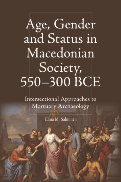 Age, Gender and Status in Macedonian Society, 550-300 BCE : Intersectional Approaches to Mortuary Archaeology, EPUB eBook