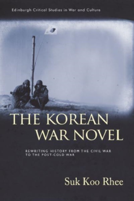 The Korean War Novel : Rewriting History from the Civil War to the Post-Cold War, Hardback Book