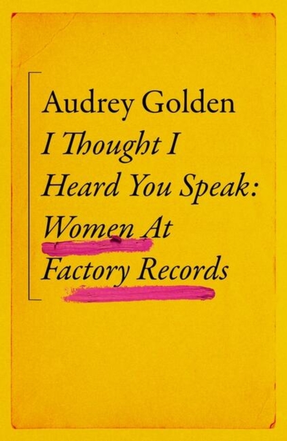 I Thought I Heard You Speak : Women at Factory Records, Hardback Book