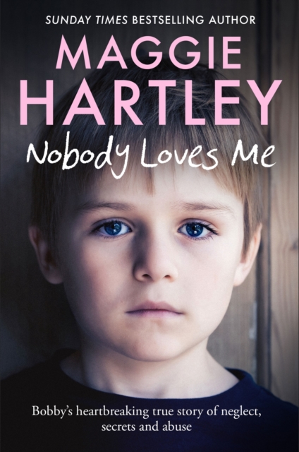 Nobody Loves Me : Bobby s true story of neglect, secrets and abuse, EPUB eBook