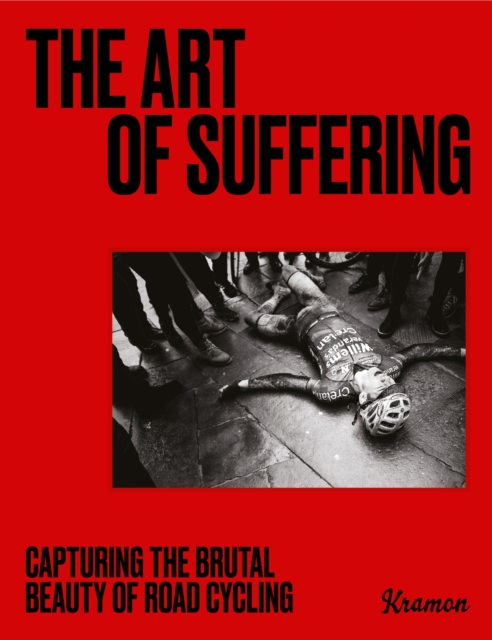 The Art of Suffering : Capturing the brutal beauty of road cycling with foreword by Wout van Aert, Hardback Book