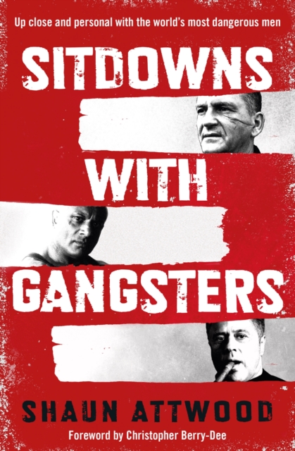 Sitdowns with Gangsters : Up close and personal with the world’s most dangerous men, Paperback / softback Book