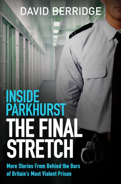 Inside Parkhurst - The Final Stretch : More stories from behind the bars of Britain s most violent prison, EPUB eBook