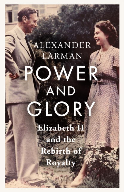 Power and Glory : Elizabeth II and the Rebirth of Royalty, EPUB eBook