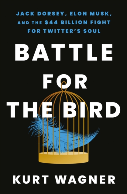 Battle for the Bird : Jack Dorsey, Elon Musk and the $44 Billion Fight for Twitter's Soul, EPUB eBook