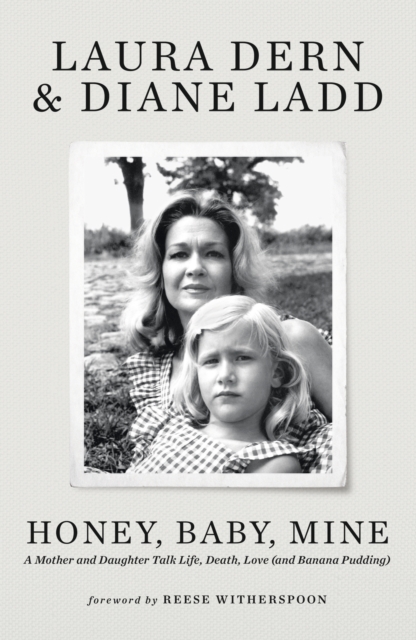 Honey, Baby, Mine : Laura Dern and her mother Diane Ladd talk life, death, love (and banana pudding), EPUB eBook