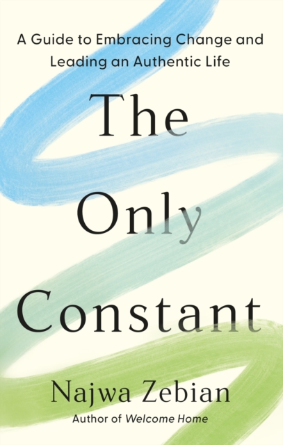 The Only Constant : A Guide to Embracing Change and Leading an Authentic Life, Hardback Book