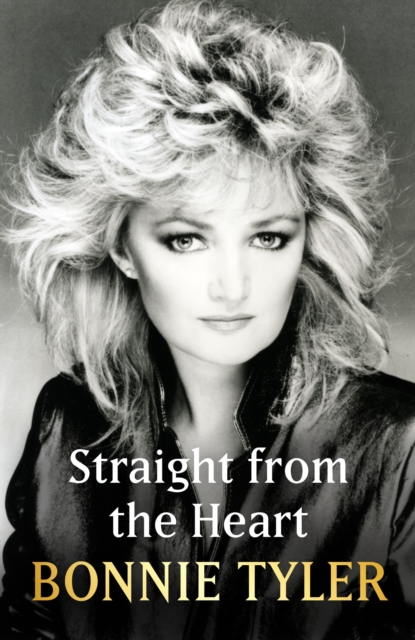 Straight from the Heart : BONNIE TYLER'S AUTOBIOGRAPHY, Hardback Book