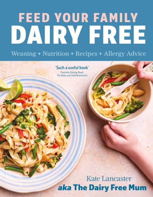 Feed Your Family Dairy Free : Weaning + Nutrition + Recipes + Allergy Advice Essential reading for allergy parents, Hardback Book