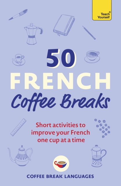 50 French Coffee Breaks : Short activities to improve your French one cup at a time, Paperback / softback Book