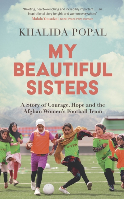 My Beautiful Sisters : A Story of Courage, Hope and the Afghan Women’s Football Team, Hardback Book