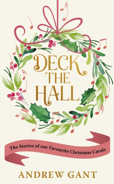 Deck the Hall : The Stories of our Favourite Christmas Carols, Hardback Book