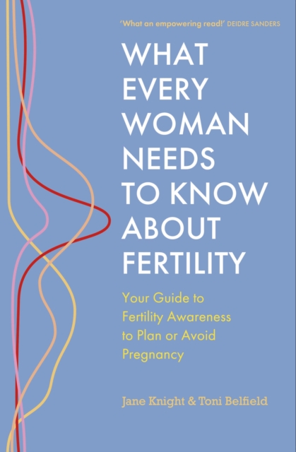 What Every Woman Needs to Know About Fertility : Your Guide to Fertility Awareness to Plan or Avoid Pregnancy, Paperback / softback Book