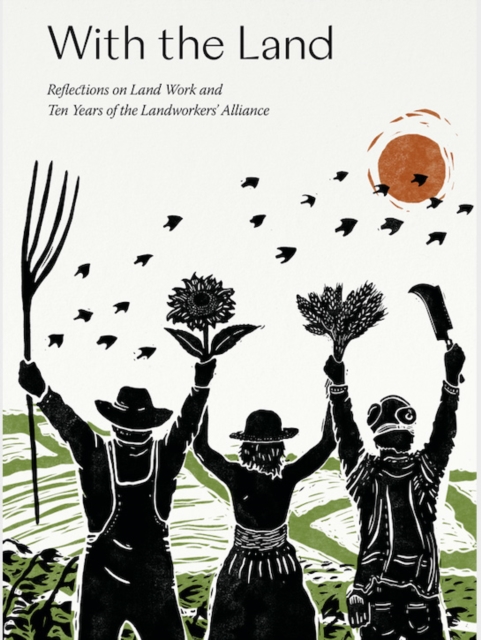 With the Land : Reflections on Land Work and Ten Years of the Landworkers' Alliance, Paperback / softback Book