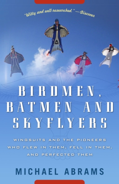 Birdmen, Batmen, and Skyflyers : Wingsuits and the Pioneers Who Flew in Them, Fell in Them, and Perfected Them, Paperback / softback Book