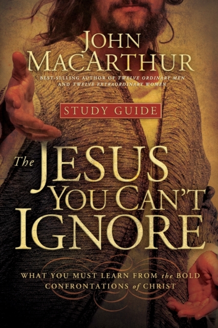 The Jesus You Can't Ignore (Study Guide) : What You Must Learn from the Bold Confrontations of Christ, Paperback / softback Book