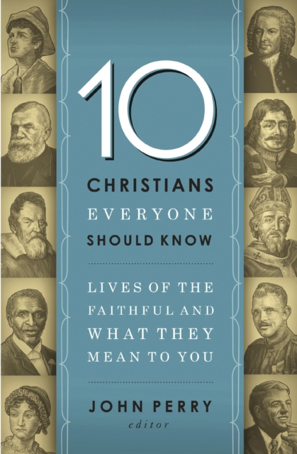 10 Christians Everyone Should Know : Lives of the Faithful and What They Mean to You, EPUB eBook