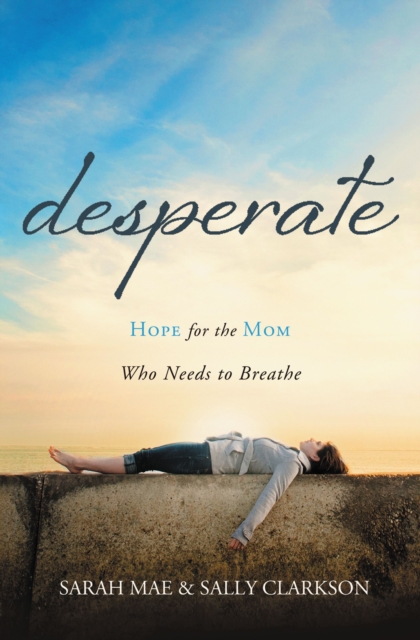 Desperate : Hope for the Mom Who Needs to Breathe, Paperback / softback Book