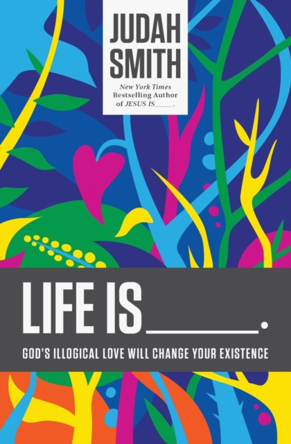 Life Is _____. : God's Illogical Love Will Change Your Existence, Paperback / softback Book