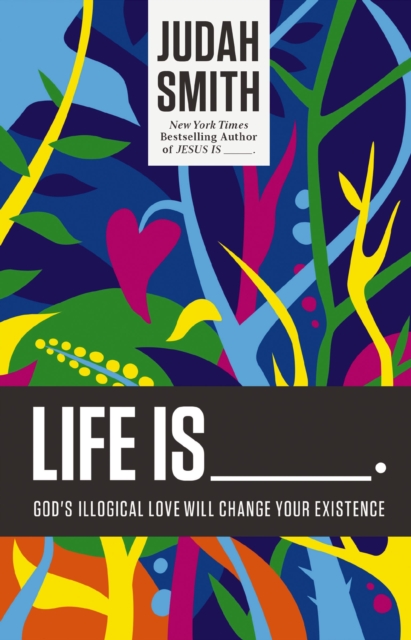 Life Is _____. : God's Illogical Love Will Change Your Existence, EPUB eBook