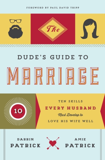 The Dude's Guide to Marriage : Ten Skills Every Husband Must Develop to Love His Wife Well, Paperback / softback Book