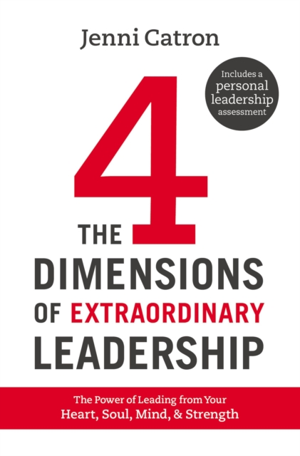 The Four Dimensions of Extraordinary Leadership : The Power of Leading from Your Heart, Soul, Mind, and Strength, Hardback Book