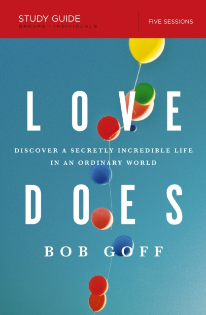 Love Does Bible Study Guide : Discover a Secretly Incredible Life in an Ordinary World, EPUB eBook