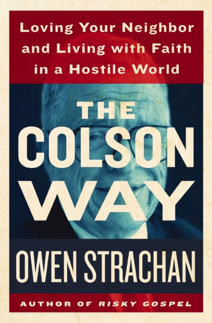 The Colson Way : Loving Your Neighbor and Living with Faith in a Hostile World, EPUB eBook