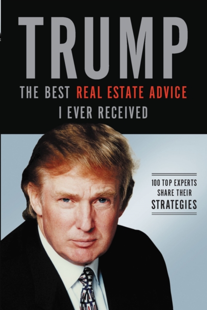 Trump: The Best Real Estate Advice I Ever Received : 100 Top Experts Share Their Strategies, EPUB eBook