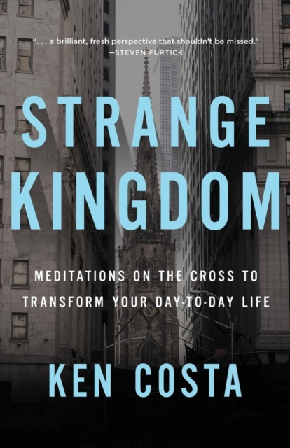 Strange Kingdom : Meditations on the Cross to Transform Your Day to Day Life, Paperback / softback Book