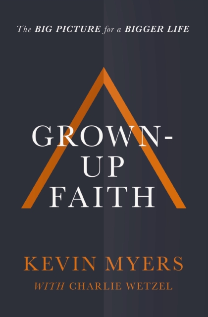Grown-up Faith : The Big Picture for a Bigger Life, Paperback / softback Book