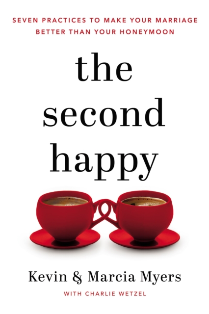 The Second Happy : Seven Practices to Make Your Marriage Better Than Your Honeymoon, Hardback Book