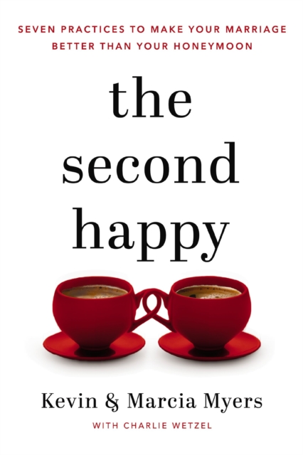 The Second Happy : Seven Practices to Make Your Marriage Better Than Your Honeymoon, Paperback / softback Book