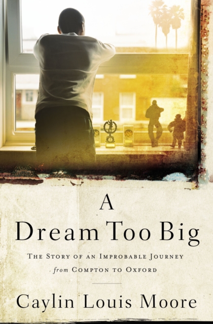 A Dream Too Big : The Story of an Improbable Journey from Compton to Oxford, Hardback Book