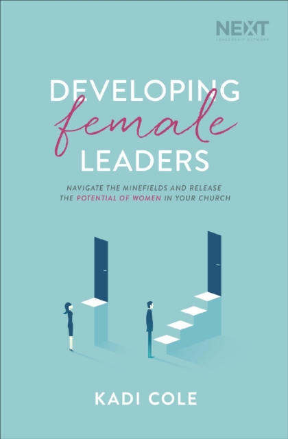 Developing Female Leaders : Navigate the Minefields and Release the Potential of Women in Your Church, EPUB eBook