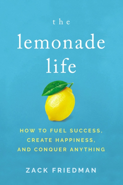 The Lemonade Life : How to Fuel Success, Create Happiness, and Conquer Anything, Hardback Book
