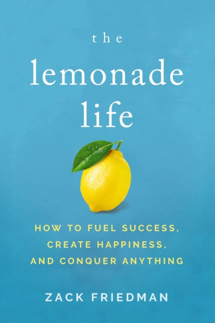 The Lemonade Life : How to Fuel Success, Create Happiness, and Conquer Anything, Paperback / softback Book