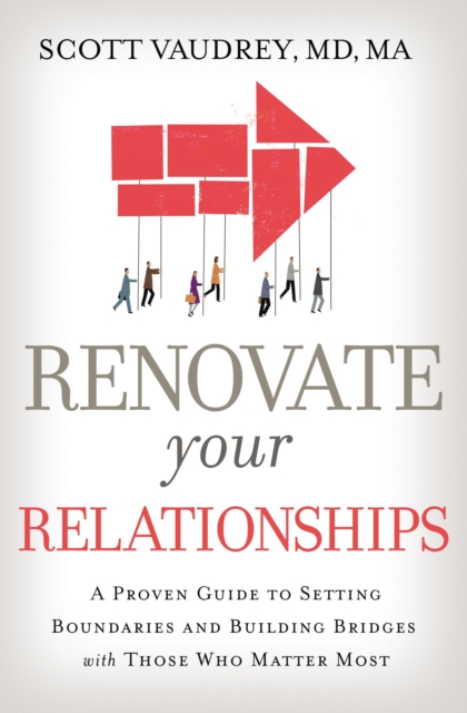 Renovate Your Relationships : A Proven Guide to Setting Boundaries and Building Bridges with Those Who Matter Most, Paperback / softback Book