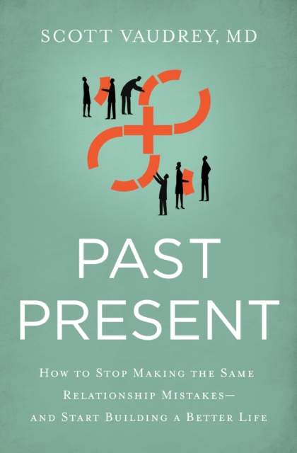 Past Present : How to Stop Making the Same Relationship Mistakes---and Start Building a Better Life, Paperback / softback Book
