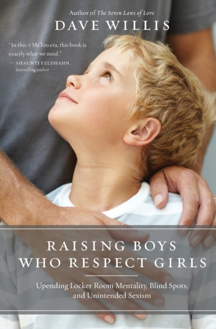 Raising Boys Who Respect Girls : Upending Locker Room Mentality, Blind Spots, and Unintended Sexism, Paperback / softback Book
