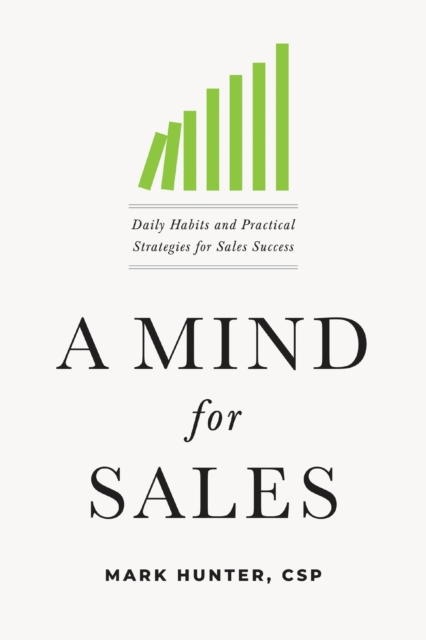 A Mind for Sales : Daily Habits and Practical Strategies for Sales Success, Hardback Book