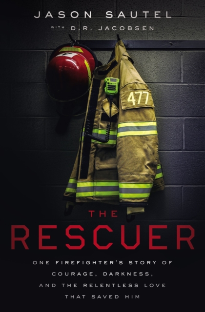 The Rescuer : One Firefighter's Story of Courage, Darkness, and the Relentless Love That Saved Him, EPUB eBook