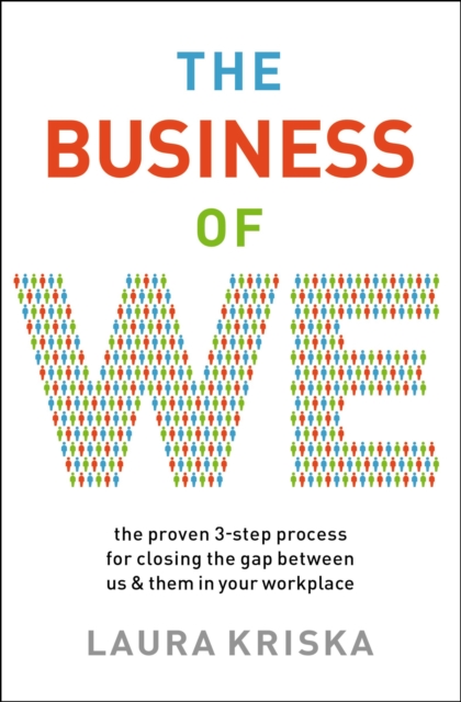 The Business of We : The Proven Three-Step Process for Closing the Gap Between Us and Them in Your Workplace, Paperback / softback Book